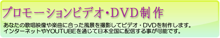 プロモーションビデオ・DVD制作　インターネットやYOUTOBEで配信できるPV・DVDを制作します。